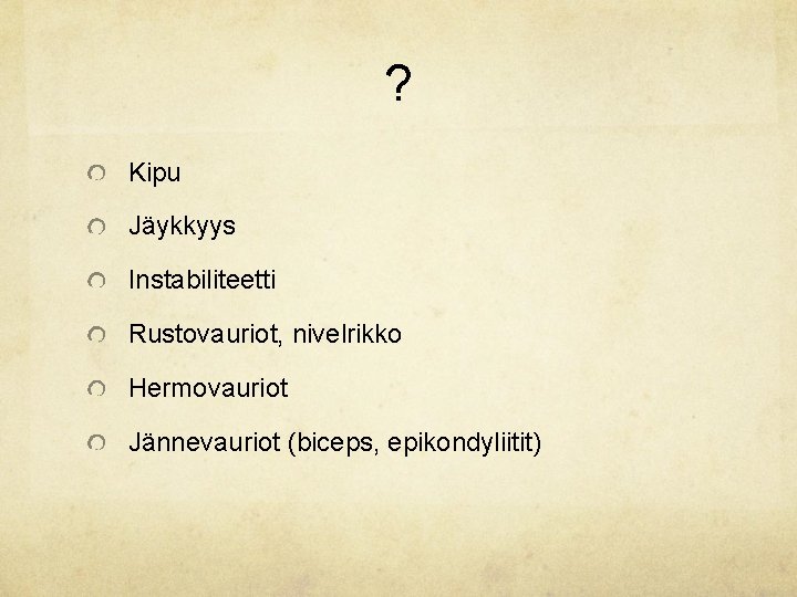 ? Kipu Jäykkyys Instabiliteetti Rustovauriot, nivelrikko Hermovauriot Jännevauriot (biceps, epikondyliitit) ? Kipu Jäykkyys Instabiliteetti Rustovauriot, nivelrikko Hermovauriot Jännevauriot (biceps, epikondyliitit)