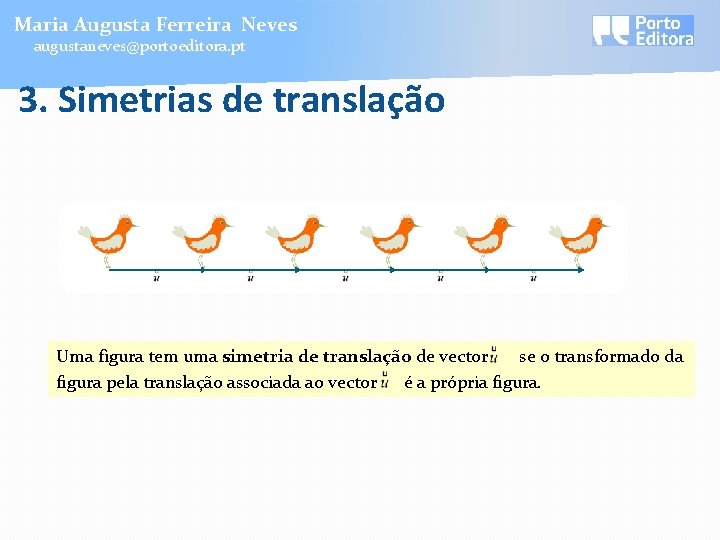 Maria Augusta Ferreira Neves augustaneves@portoeditora. pt 3. Simetrias de translação Uma figura tem uma