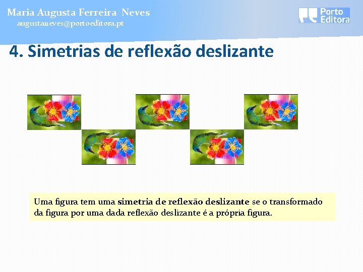 Maria Augusta Ferreira Neves augustaneves@portoeditora. pt 4. Simetrias de reflexão deslizante Uma figura tem