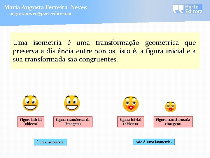 Maria Augusta Ferreira Neves augustaneves@portoeditora. pt Uma isometria é uma transformação geométrica que preserva