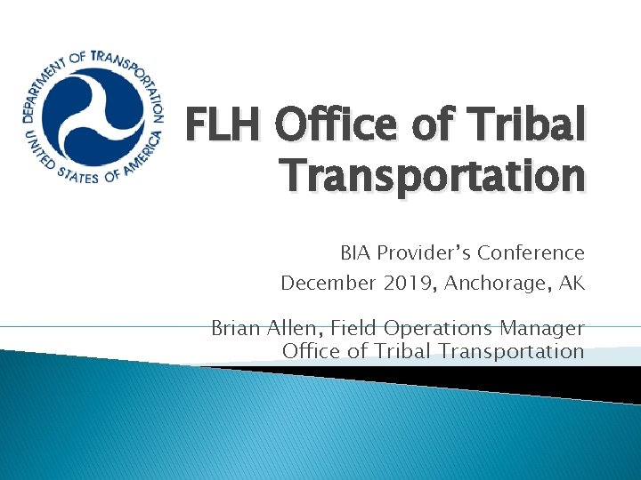 FLH Office of Tribal Transportation BIA Provider’s Conference December 2019, Anchorage, AK Brian Allen,