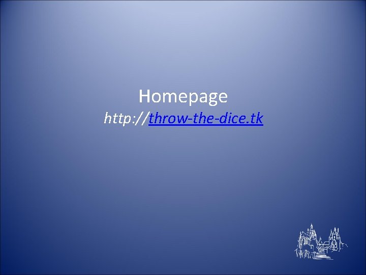 Homepage http: //throw-the-dice. tk 