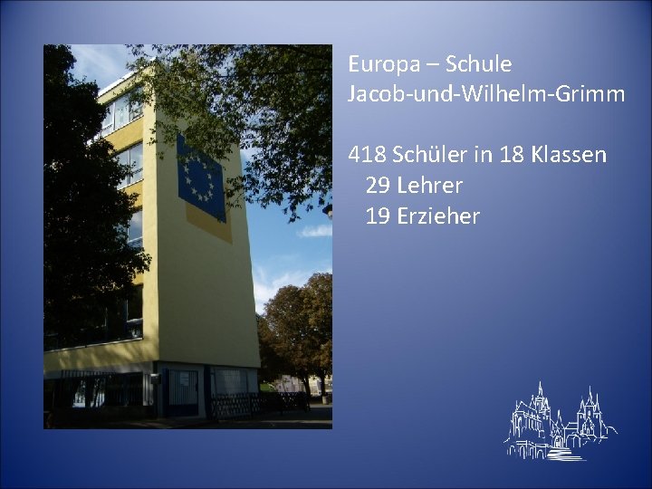 Europa – Schule Jacob-und-Wilhelm-Grimm 418 Schüler in 18 Klassen 29 Lehrer 19 Erzieher 