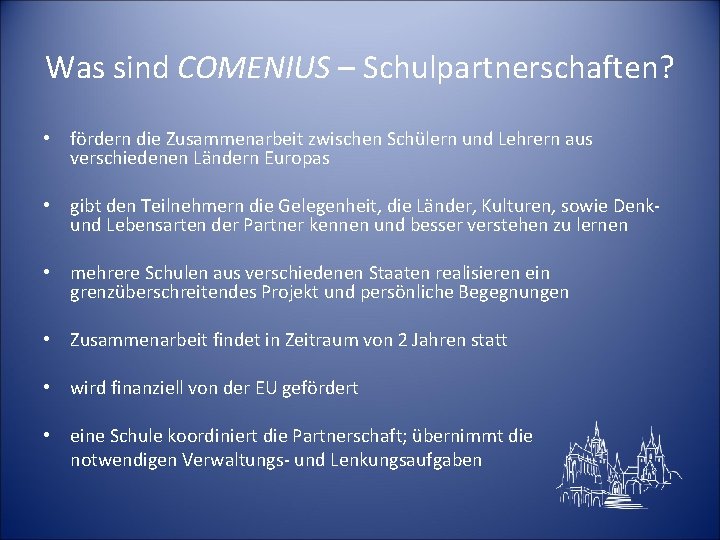 Was sind COMENIUS – Schulpartnerschaften? • fördern die Zusammenarbeit zwischen Schülern und Lehrern aus