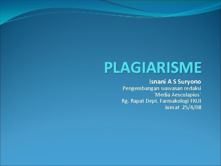 PLAGIARISME Isnani A S Suryono Pengembangan wawasan redaksi `Media Aesculapius` Rg. Rapat Dept. Farmakologi