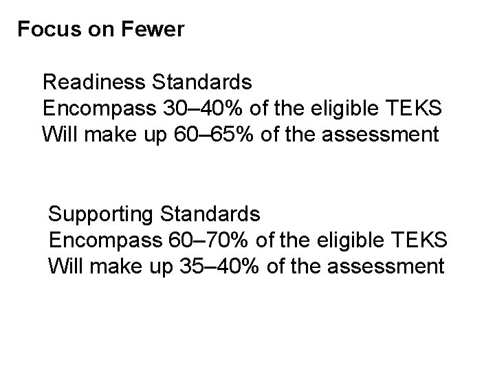 Focus on Fewer Readiness Standards Encompass 30– 40% of the eligible TEKS Will make