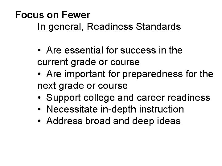 Focus on Fewer In general, Readiness Standards • Are essential for success in the