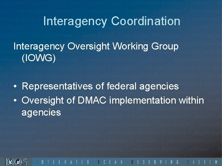 Interagency Coordination Interagency Oversight Working Group (IOWG) • Representatives of federal agencies • Oversight