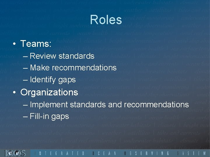 Roles • Teams: – Review standards – Make recommendations – Identify gaps • Organizations