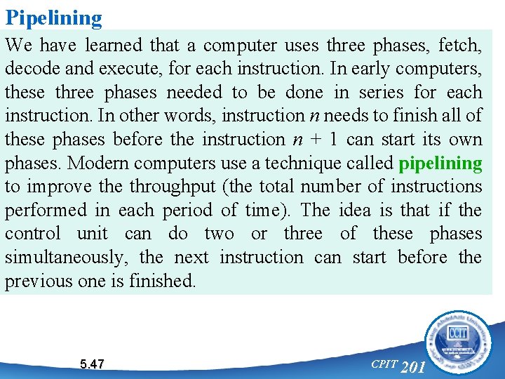 Pipelining We have learned that a computer uses three phases, fetch, decode and execute,