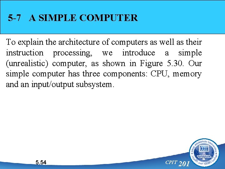 5 -7 A SIMPLE COMPUTER To explain the architecture of computers as well as