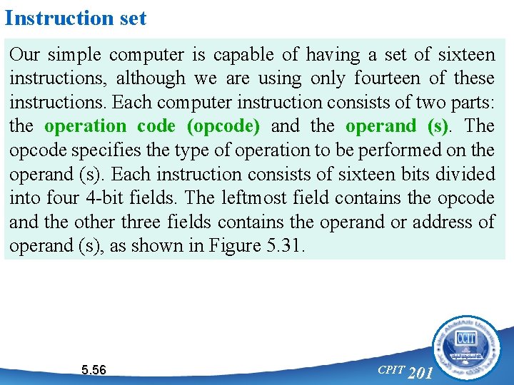 Instruction set Our simple computer is capable of having a set of sixteen instructions,