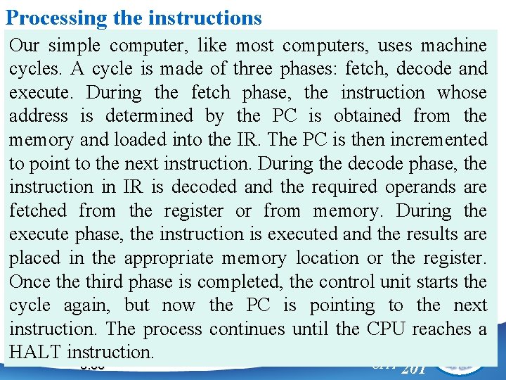 Processing the instructions Our simple computer, like most computers, uses machine cycles. A cycle