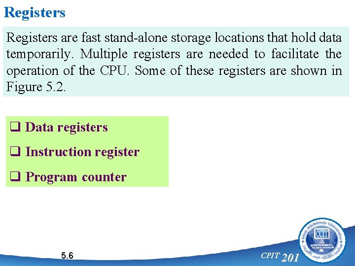 Registers are fast stand-alone storage locations that hold data temporarily. Multiple registers are needed