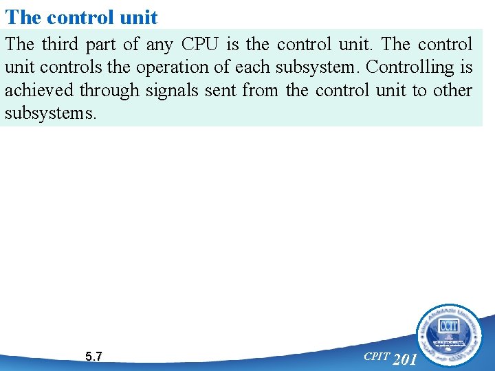 The control unit The third part of any CPU is the control unit. The