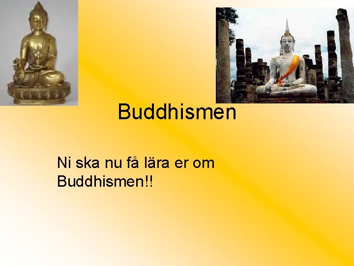 Buddhismen Ni ska nu få lära er om Buddhismen!! 