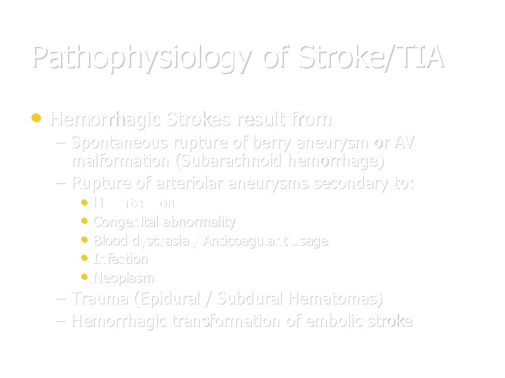 Pathophysiology of Stroke/TIA • Hemorrhagic Strokes result from – Spontaneous rupture of berry aneurysm