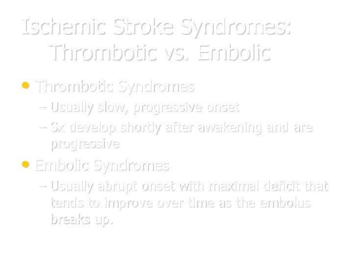 Ischemic Stroke Syndromes: Thrombotic vs. Embolic • Thrombotic Syndromes – Usually slow, progressive onset