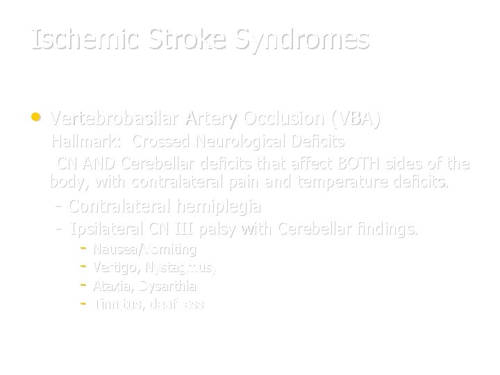 Ischemic Stroke Syndromes • Vertebrobasilar Artery Occlusion (VBA) Hallmark: Crossed Neurological Deficits CN AND