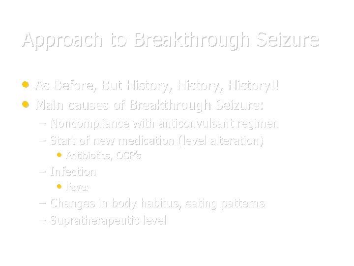 Approach to Breakthrough Seizure • As Before, But History, History!! • Main causes of