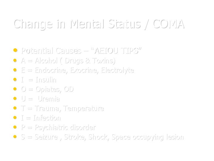 Change in Mental Status / COMA • Potential Causes – “AEIOU TIPS” • •