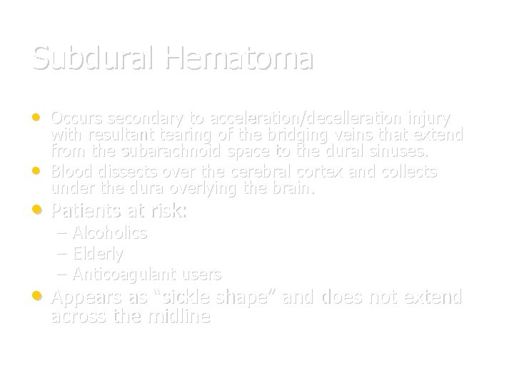 Subdural Hematoma • Occurs secondary to acceleration/decelleration injury • with resultant tearing of the