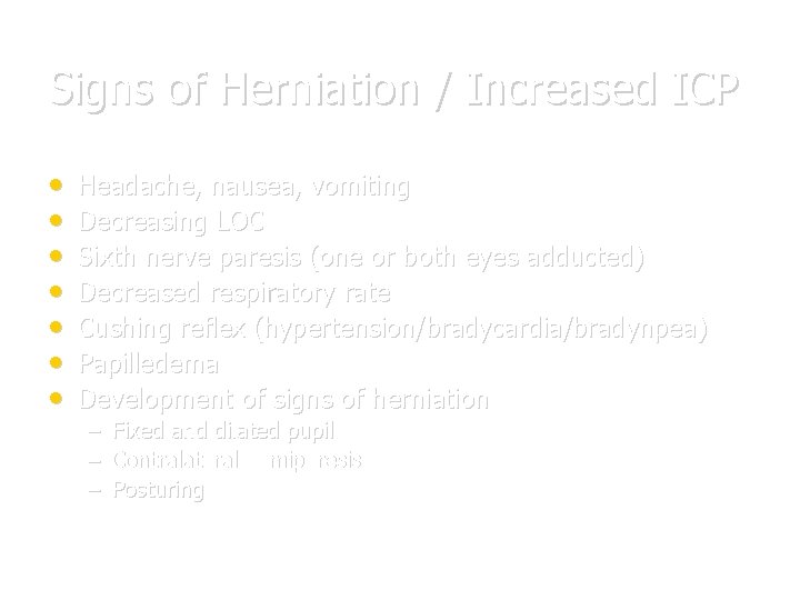 Signs of Herniation / Increased ICP • • Headache, nausea, vomiting Decreasing LOC Sixth
