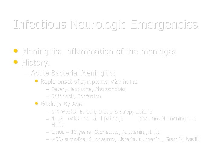 Infectious Neurologic Emergencies • Meningitis: inflammation of the meninges • History: – Acute Bacterial