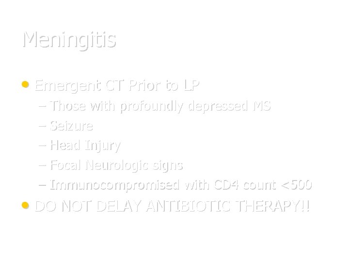 Meningitis • Emergent CT Prior to LP – Those with profoundly depressed MS –