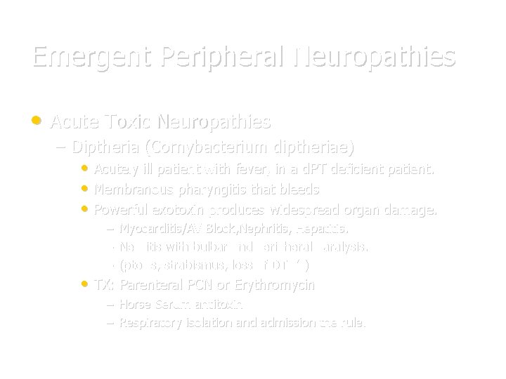 Emergent Peripheral Neuropathies • Acute Toxic Neuropathies – Diptheria (Cornybacterium diptheriae) • Acutely ill