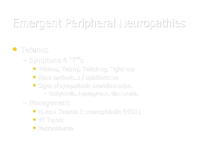 Emergent Peripheral Neuropathies • Tetanus – Symptoms 4 “T”’s • Trismus, Tetany, Twitching, Tightness
