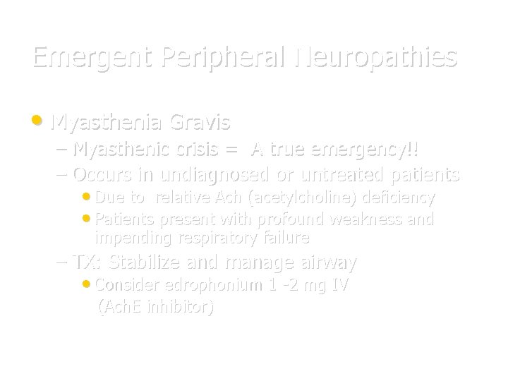 Emergent Peripheral Neuropathies • Myasthenia Gravis – Myasthenic crisis = A true emergency!! –