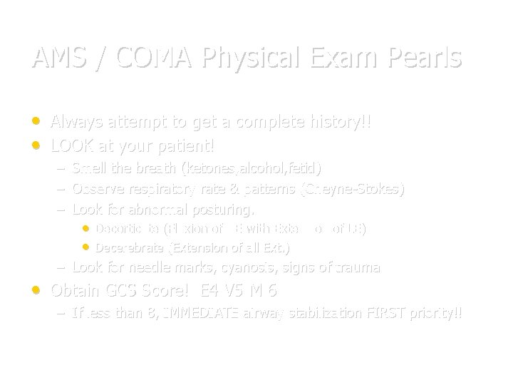 AMS / COMA Physical Exam Pearls • Always attempt to get a complete history!!