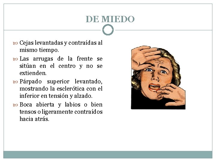 DE MIEDO Cejas levantadas y contraídas al mismo tiempo. Las arrugas de la frente