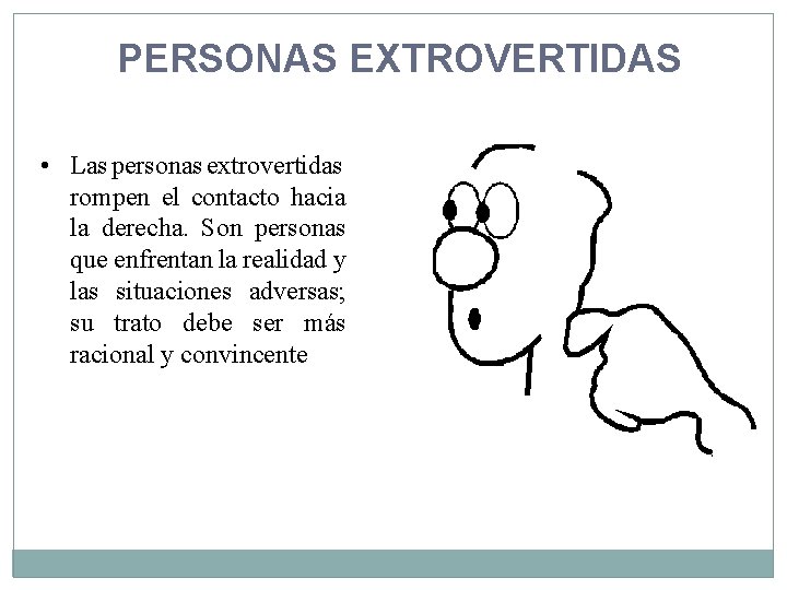 PERSONAS EXTROVERTIDAS • Las personas extrovertidas rompen el contacto hacia la derecha. Son personas