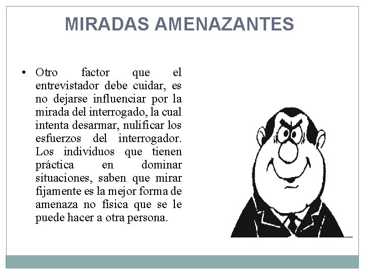 MIRADAS AMENAZANTES • Otro factor que el entrevistador debe cuidar, es no dejarse influenciar