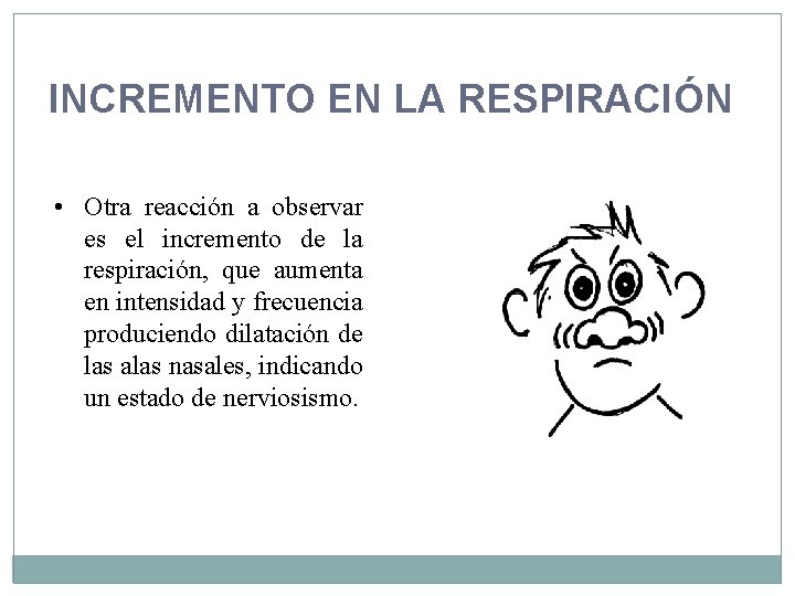 INCREMENTO EN LA RESPIRACIÓN • Otra reacción a observar es el incremento de la