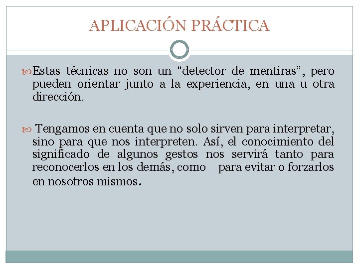 APLICACIÓN PRÁCTICA Estas técnicas no son un “detector de mentiras”, pero pueden orientar junto