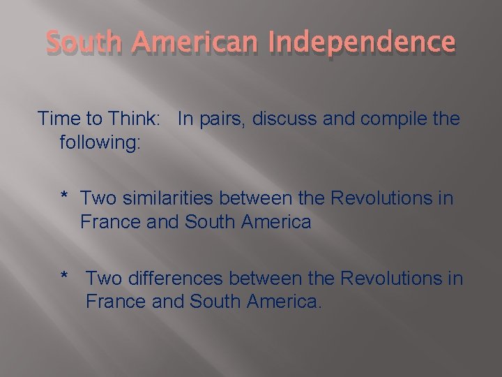 South American Independence Time to Think: In pairs, discuss and compile the following: *