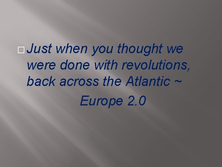 � Just when you thought we were done with revolutions, back across the Atlantic