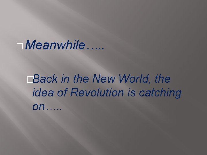 � Meanwhile…. . �Back in the New World, the idea of Revolution is catching