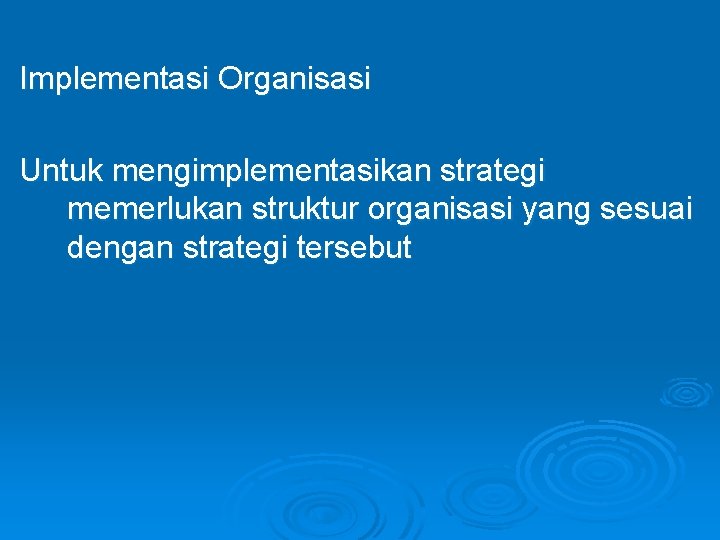 Implementasi Organisasi Untuk mengimplementasikan strategi memerlukan struktur organisasi yang sesuai dengan strategi tersebut 