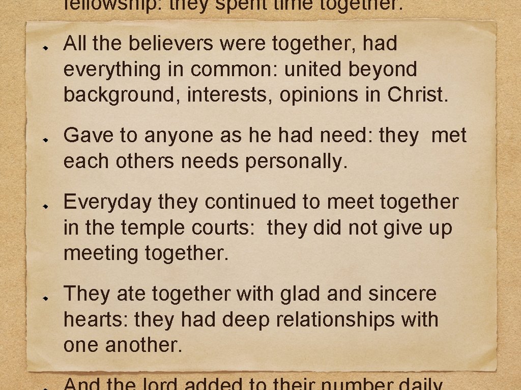 fellowship: they spent time together. All the believers were together, had everything in common: