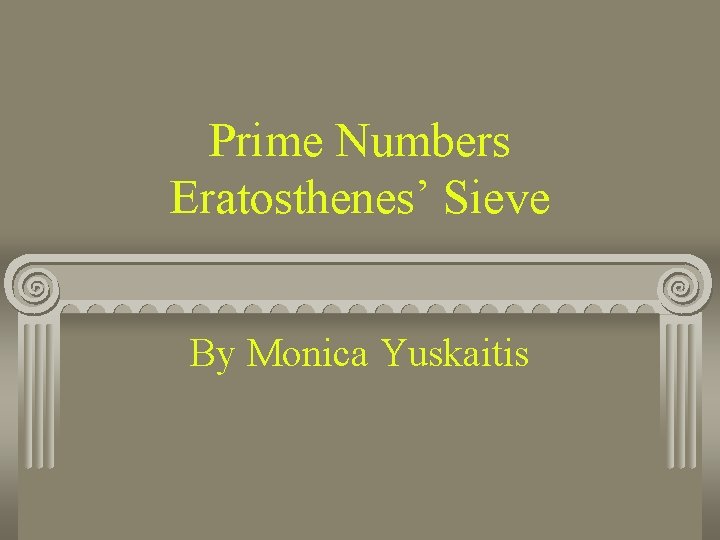 Prime Numbers Eratosthenes’ Sieve By Monica Yuskaitis 