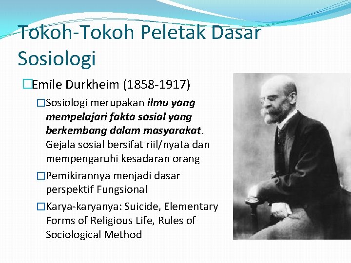 Tokoh-Tokoh Peletak Dasar Sosiologi �Emile Durkheim (1858 -1917) �Sosiologi merupakan ilmu yang mempelajari fakta