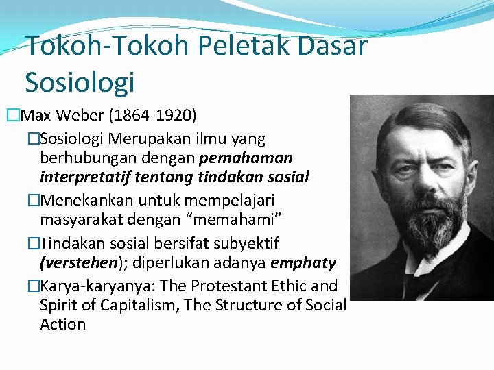 Tokoh-Tokoh Peletak Dasar Sosiologi �Max Weber (1864 -1920) �Sosiologi Merupakan ilmu yang berhubungan dengan