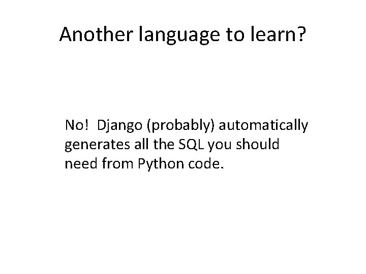 Another language to learn? No! Django (probably) automatically generates all the SQL you should