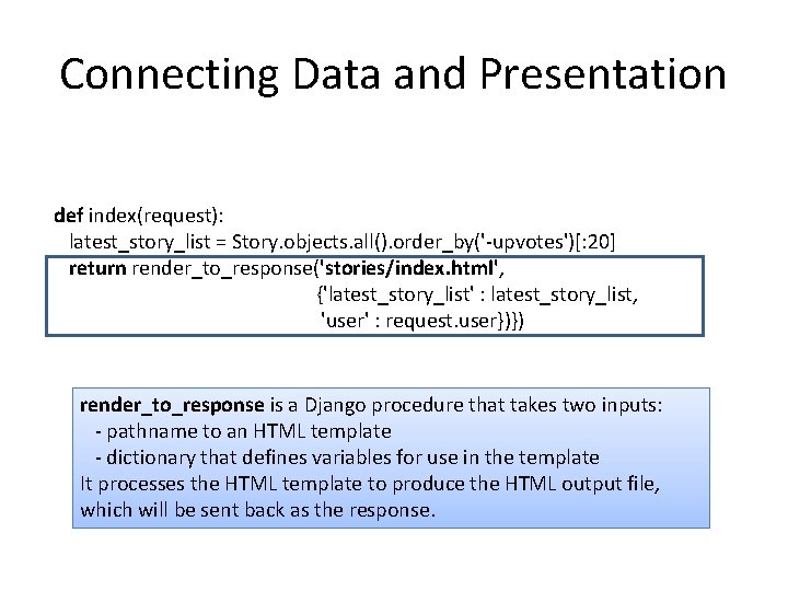 Connecting Data and Presentation def index(request): latest_story_list = Story. objects. all(). order_by('-upvotes')[: 20] return