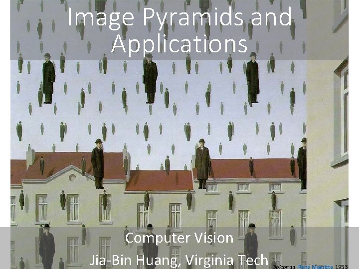 Image Pyramids and Applications Computer Vision Jia-Bin Huang, Virginia Tech 