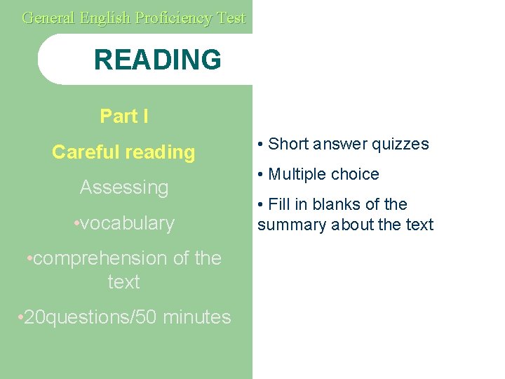 General English Proficiency Test READING Part I Careful reading Assessing • vocabulary • comprehension